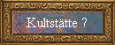 Kultst�tte ?